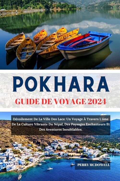 Pokhara Guide de Voyage 2024: D?oilement De La Ville Des Lacs: Un Voyage ?Travers L?e De La Culture Vibrante Du N?al, Des Paysages Enchanteurs (Paperback)