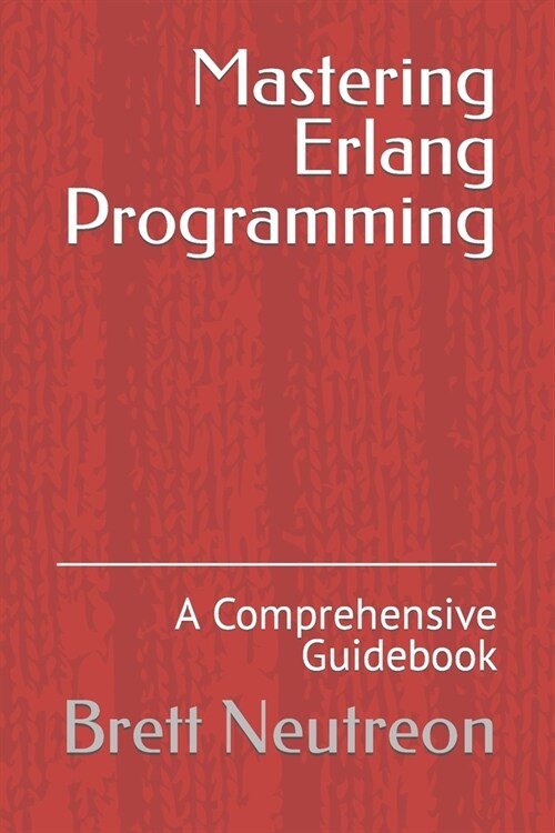 Mastering Erlang Programming: A Comprehensive Guidebook (Paperback)