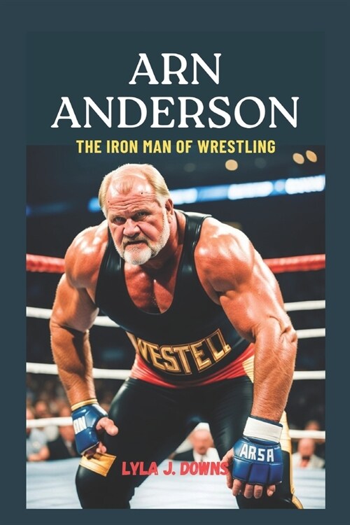 Arn Anderson: The Iron Man of Wrestling: From the Four Horsemen to the Hall of Fame (Paperback)