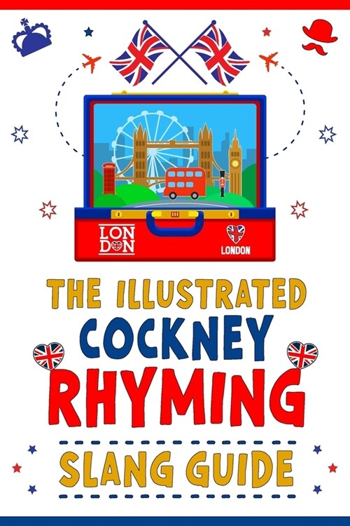 The Illustrated Cockney Rhyming Slang Guide: A Dictionary of Londons Secret Language with Meanings and Examples of Use for Every Occasion (Paperback)