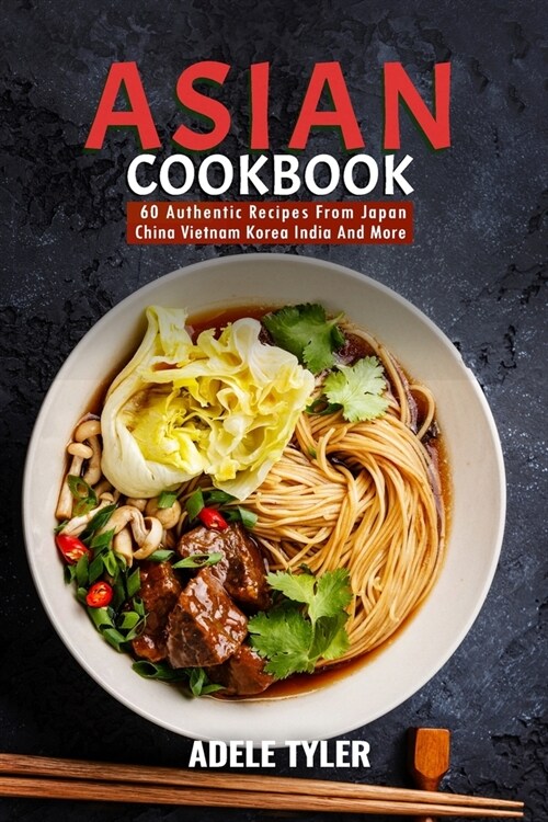 Asian Cookbook: 60 Authentic Recipes From Japan China Vietnam Korea India And More (Paperback)