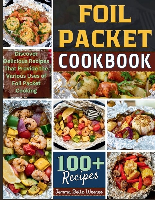 Foil Packet Cookbook: Discover Delicious Recipes That Provide the Various Uses of Foil Packet Cooking (Paperback)