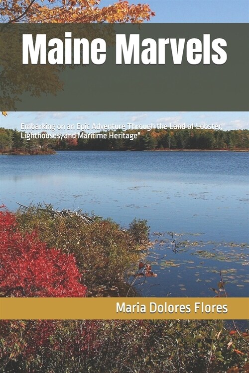 Maine Marvels: Embarking on an Epic Adventure Through the Land of Lobster, Lighthouses, and Maritime Heritage (Paperback)