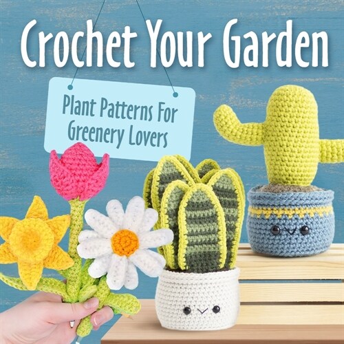 Crochet Your Garden: Plant Patterns For Greenery Lovers: Complete Guide for Eyecatching Crochet Plant Patterns (Paperback)