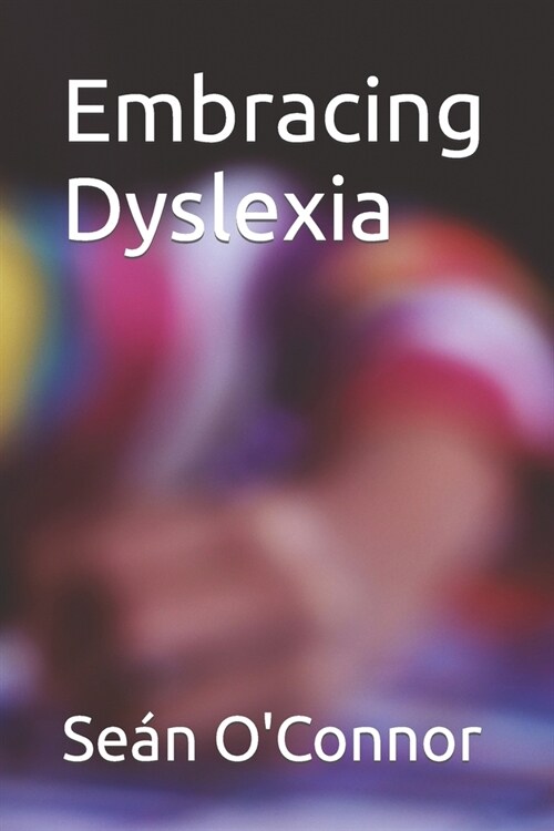 Embracing Dyslexia: Building Strengths, Overcoming Challenges (Paperback)