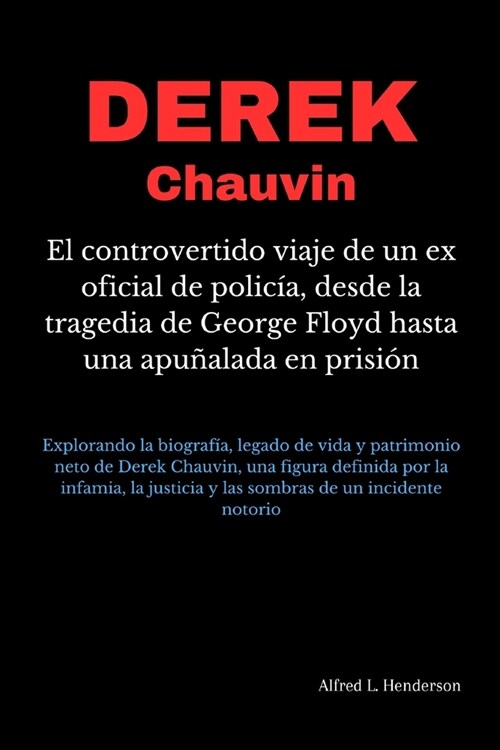 Derek Chauvin: El controvertido viaje de un ex oficial de polic?, desde la tragedia de George Floyd hasta una apu?lada en prisi?: (Paperback)