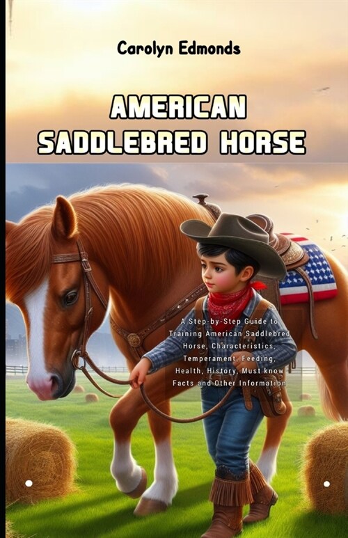 American Saddlebred Horse: A Step-by-Step Guide to Training American Saddlebred Horse, Characteristics, Temperament, Feeding, Health, History, Mu (Paperback)