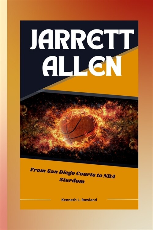Jarrett Allen: From San Diego Courts to NBA Stardom (Paperback)