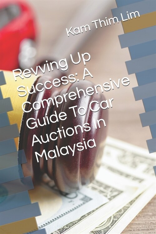 Revving Up Success: A Comprehensive Guide To Car Auctions In Malaysia (Paperback)
