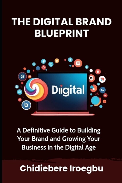 The Digital Brand Blueprint: A Definitive Guide to Building Your Brand and Growing Your Business in the Digital Age (Paperback)