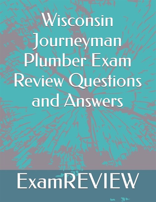 Wisconsin Journeyman Plumber Exam Review Questions and Answers (Paperback)