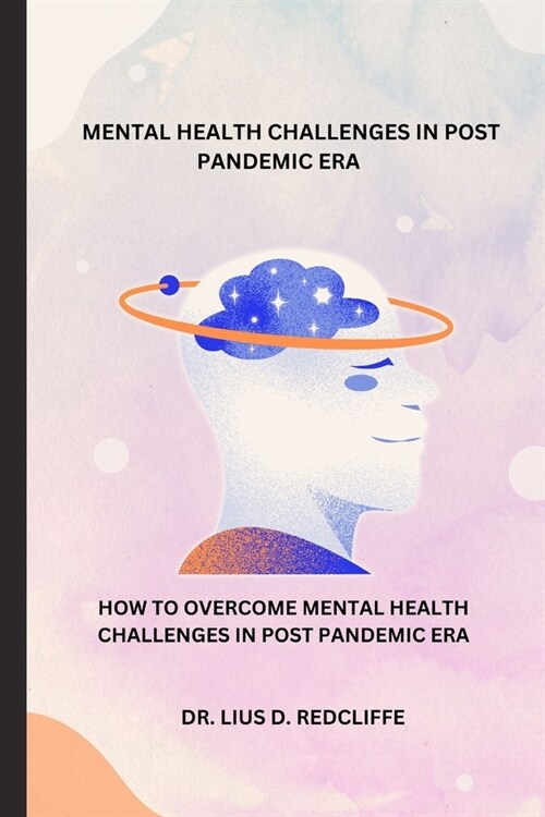 Mental Health Challenges in Post Pandemic Era: How to Overcome Mental Health Challenges in Post Pandemic Era (Paperback)