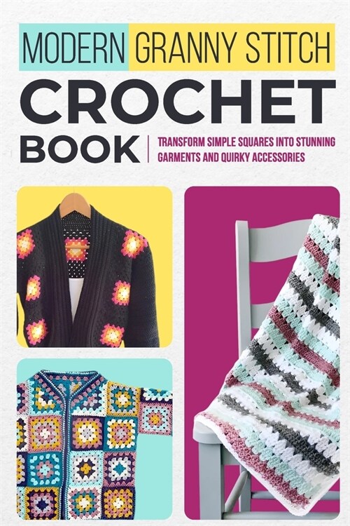 Modern Granny Stitch Crochet Book: Transform Simple Squares into Stunning Garments and Quirky Accessories.: Mordern Crochet Patterns (Paperback)