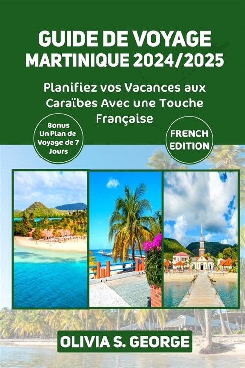 Guide de Voyage Martinique 2024/2025: Planifiez vos Vacances aux Cara?es Avec une Touche Fran?ise (Paperback)