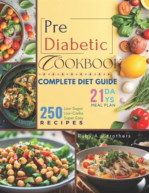 Pre Diabetic Cookbook: Unlock Health with 250 Delicious Low-Sugar & Low-Carbs Super Easy Recipes, Complete Diet Guide, 21-Day Meal Plan for P (Paperback)