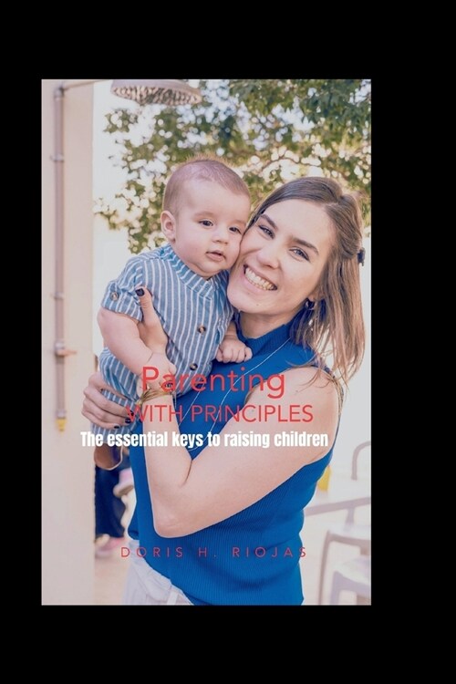 Parenting with principles: The essential keys to raising children (Paperback)