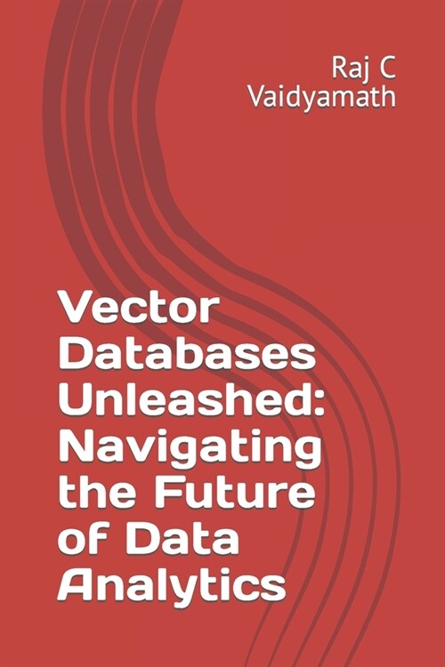 Vector Databases Unleashed: Navigating the Future of Data Analytics (Paperback)