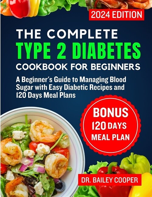 The Complete Type 2 Diabetes Cookbook for Beginners 2024: A Beginners Guide to Managing Blood Sugar with Easy Diabetic Recipes and 120 Days Meal Plan (Paperback)