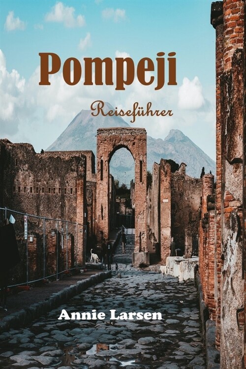 Pompeji 2024 2025: Ein umfassender Reisef?rer zur Erkundung der antiken Ruinen, der reichen Geschichte und der fesselnden Geschichten vo (Paperback)