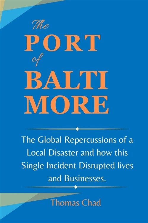 The Port of Baltimore: The Global Repercussions of a Local Disaster and how this Single Incident Disrupted lives and Businesses. (Paperback)