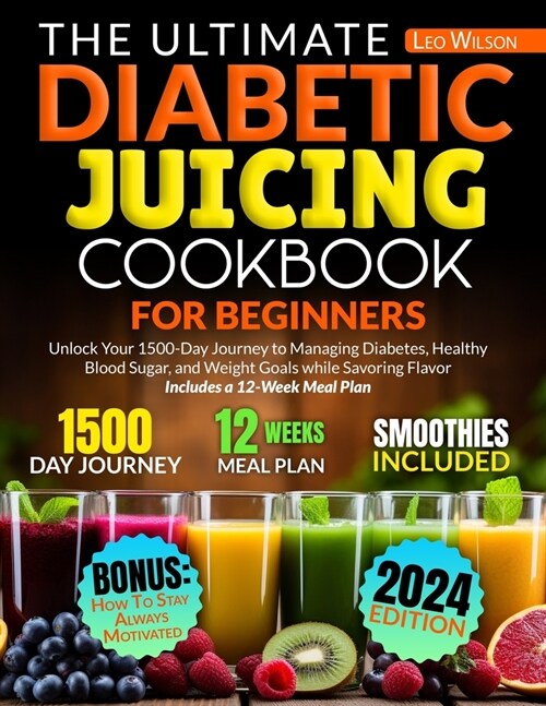 The Ultimate Diabetic Juicing Cookbooks for Beginners: Unlock Your 1500-Day Journey to Managing Diabetes, Healthy Blood Sugar, and Weight Goals while (Paperback)