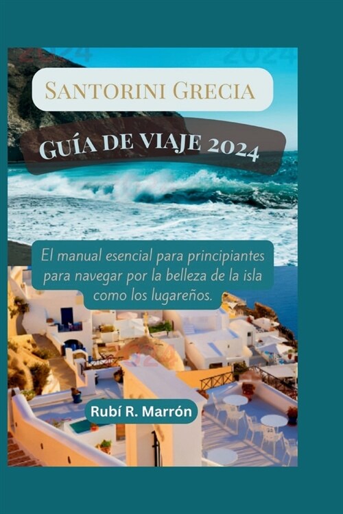 Santorini Grecia Gu? de viaje 2024: El manual esencial para principiantes para navegar por la belleza de la isla como los lugare?s (Paperback)