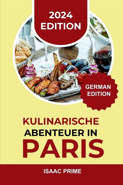 Kulinarische Abenteuer in Paris: Entfesselte kulinarische Euphorie: Eine Gourmet-Reise durch Paris, bei der jedes H?pchen eine Geschichte gastronomi (Paperback)