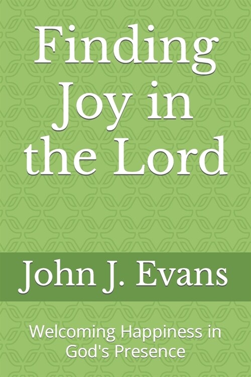 Finding Joy in the Lord: Welcoming Happiness in Gods Presence (Paperback)