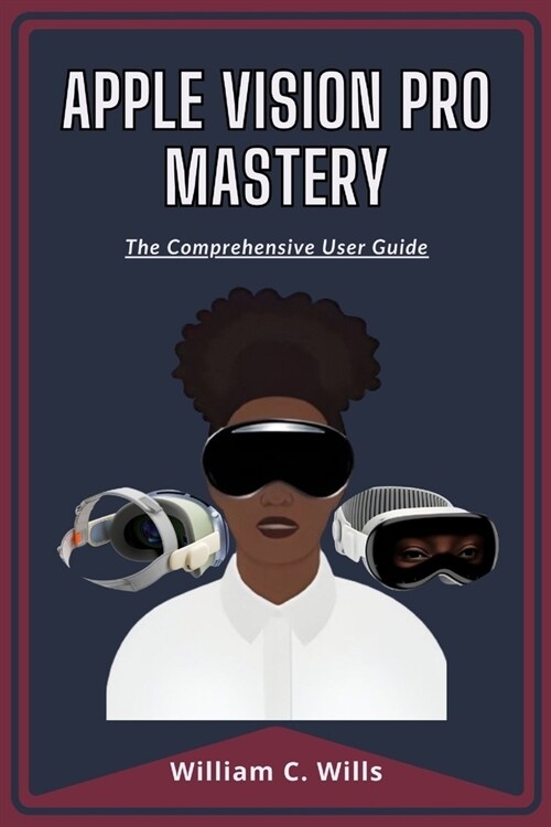 Apple Vision Pro Mastery: The Comprehensive User Guide (Paperback)