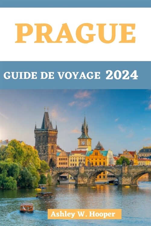 Prague Guide de Voyage 2024: Guide du voyageur au coeur de la Boh?e en 2024 et au-del? (Paperback)