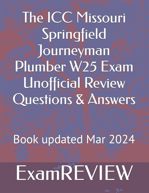 The ICC Missouri Springfield Journeyman Plumber W25 Exam Unofficial Review Questions & Answers (Paperback)