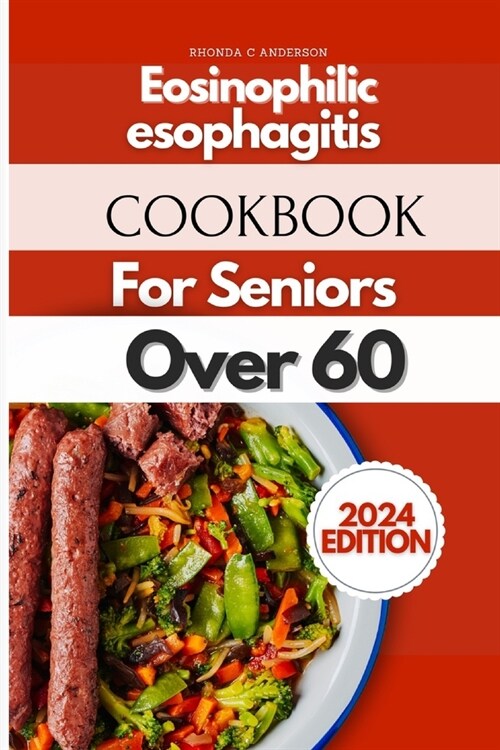 Eosinophilic Esophagitis Cookbook For Seniors Over 60: Ageless Recipes for Golden Years: Culinary Delights for Seniors (Paperback)