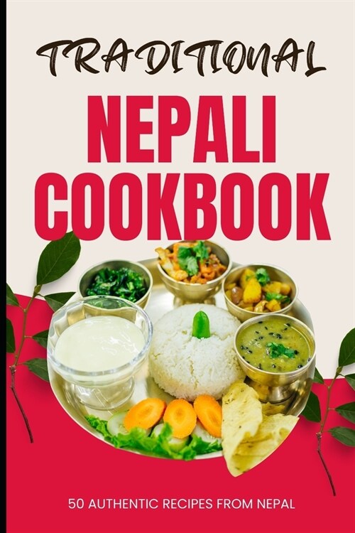 Traditional Nepali Cookbook: 50 Authentic Recipes from Nepal (Paperback)