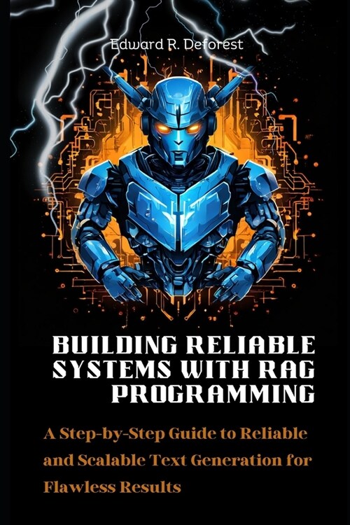 Building Reliable Systems with RAG Programming: A Step-by-Step Guide to Reliable and Scalable Text Generation for Flawless Results (Paperback)