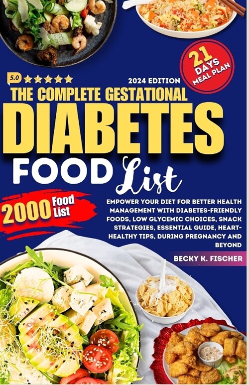 The complete Gestational Diabetes Food List: Empower Your Diet for Better Health Management with diabetes-Friendly Foods, Low Glycemic Choices, Snack (Paperback)