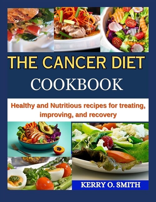 The Cancer Diet Cookbook: Healthy and Nutritious recipes for treating, improving, and recovery (Paperback)