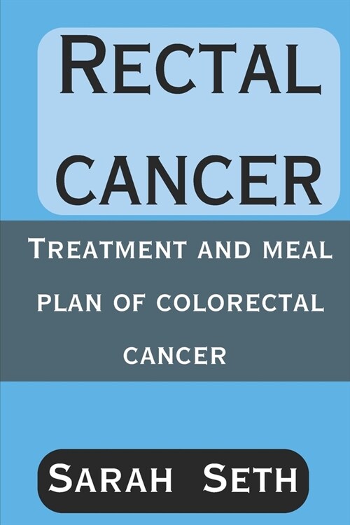 Rectal Cancer: Treatment and Meal Plan of Colorectal Cancer (Paperback)