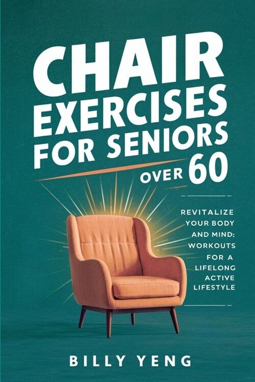 Chair Exercises for Seniors over 60: Revitalize Your Body and Mind: Chair Workouts for a Lifelong Active Lifestyle (Paperback)