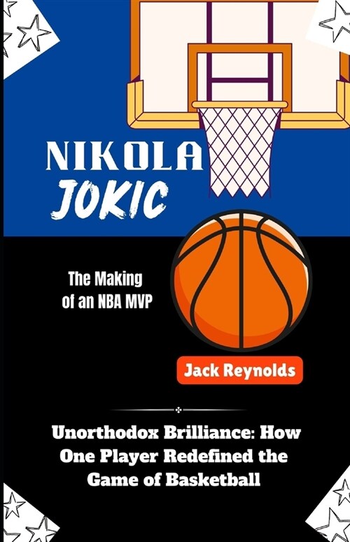 Nikola Jokic Story: Unorthodox Brilliance: How One Player Redefined the Game of Basketball (Paperback)