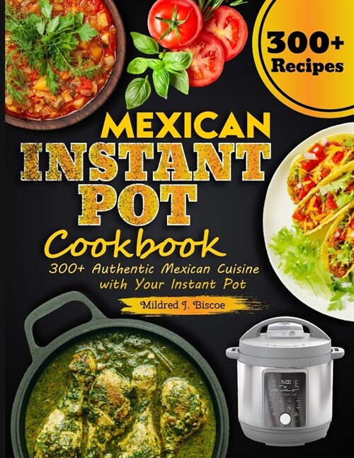 Mexican Instant Pot Cookbook: 300+ Authentic Mexican Cuisine with Your Instant Pot (Paperback)