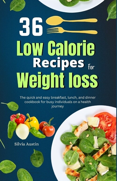 36 Low calories recipes for weight loss: The quick and easy breakfast, lunch, and dinner cookbook for busy individuals on a health journey (Paperback)