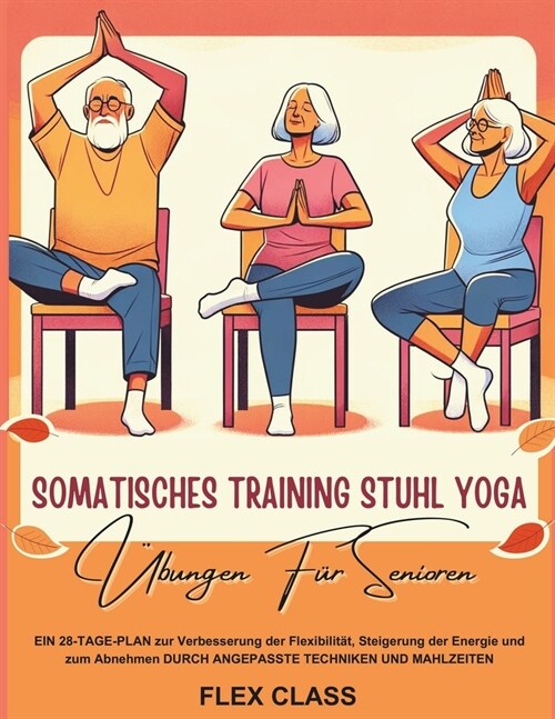 Somatisches Training - Stuhl Yoga ?ungen F? Senioren: EIN 28-TAGE-PLAN zur Verbesserung der Flexibilit?, Steigerung der Energie und zum Abnehmen DU (Paperback)