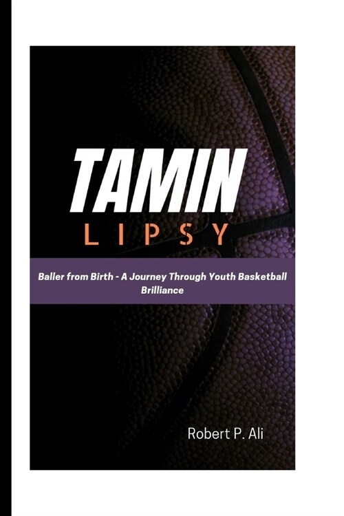 Tamin Lipsey: Baller from Birth - A Journey Through Youth Basketball Brilliance (Paperback)
