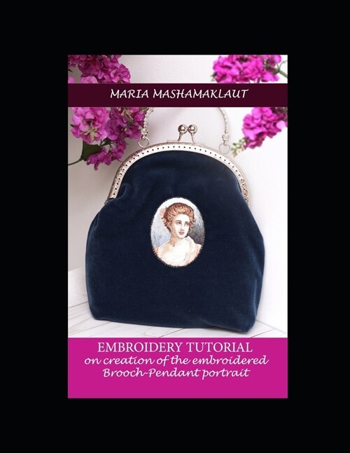 Embroidery Tutorial on creation of the embroidered Brooch-Pendant portrait (Paperback)