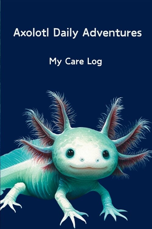 Axolotl Daily Adventures: My Care Log (Paperback)