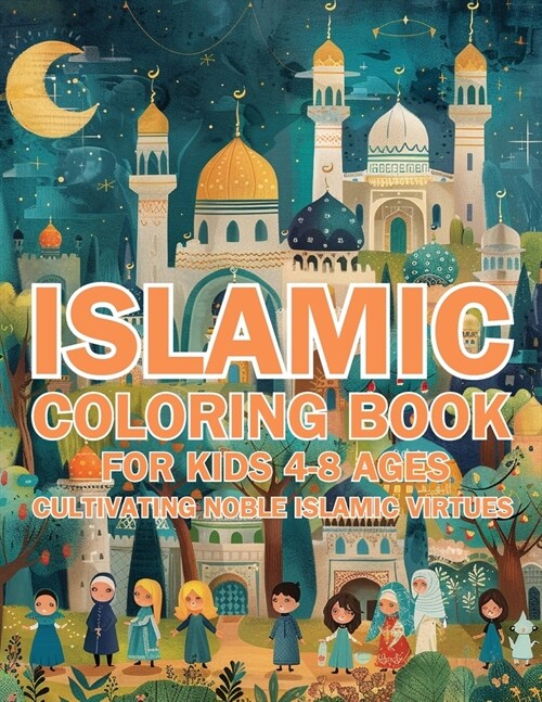 Islamic Coloring Book for Kids Ages 4-8 Cultivating Noble Islamic Virtues: (Nurturing Young Hearts: Promoting Praying, Charity, Community, Neighborly (Paperback)