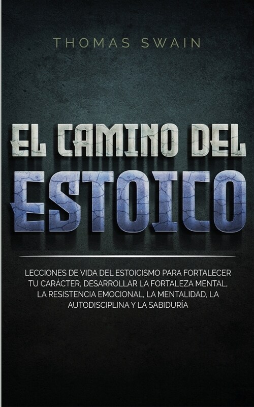 El Camino Del Estoico: Lecciones de vida del estoicismo para fortalecer tu car?ter, desarrollar la fortaleza mental, la resistencia emociona (Paperback)