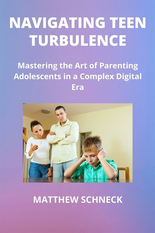 Navigating Teen Turbulence: Mastering the Art of Parenting Adolescents in a Complex Digital Era (Paperback)