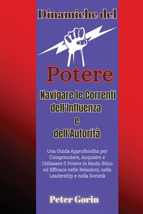 Dinamiche del Potere: Una Guida Approfondita per Comprendere, Acquisire e Utilizzare il Potere in Modo Etico ed Efficace nelle Relazioni, ne (Paperback)