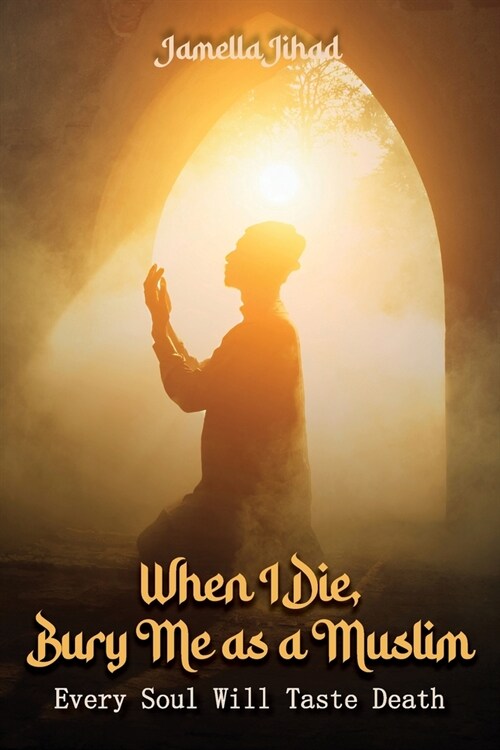 When I Die Bury Me as a Muslim: Every Soul Will Taste Death (Paperback)